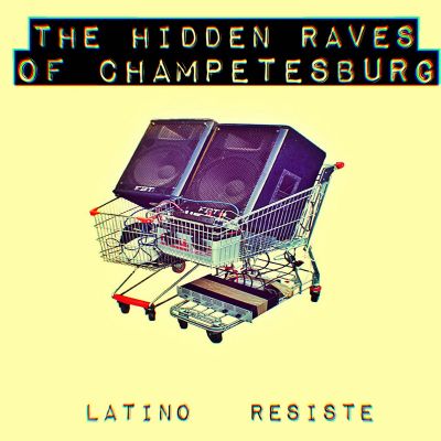 The Hidden Raves of Champetesburg by Latino Resiste