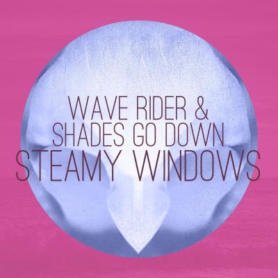 Wave Rider & Shades Go Down by Steamy Windows