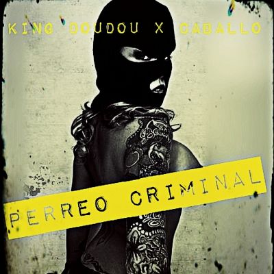 PERREO CRIMINAL by KING DOUDOU X CABALLO