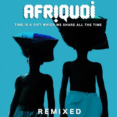 Time is A Gift Which We Share All The Time – Remixed by Afriquoi