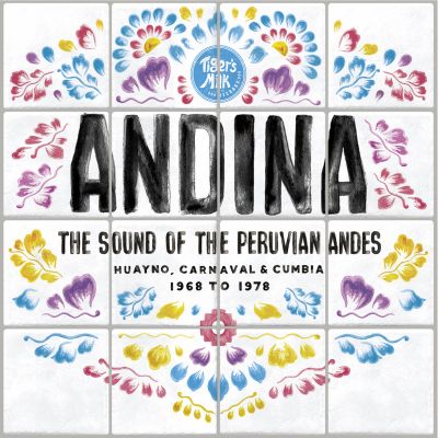 ANDINA: Huayno, Carnaval and Cumbia – The Sound of the Peruvian Andes 1968​​-​​1978 by Tigers Milk Records